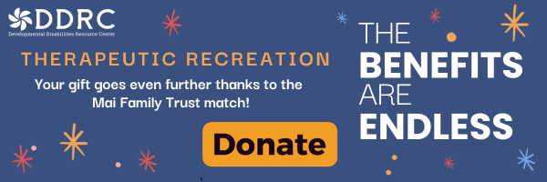 Give a gift to Therapeutic Recreation - Donate Today - Your gift goes even further thanks to the Mai Family Trust match!